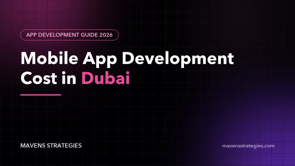 Mobile app development cost in Dubai: 2026 app budget guide by Mavens Strategies
